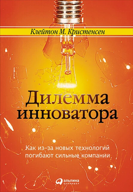 Обложка книги Клейтона Кристенсена «Дилемма инноватора» на русском языке, издательство Альпина. Книга о подрывных технологиях, упоминается в статье про оценку рынка для стартапов.